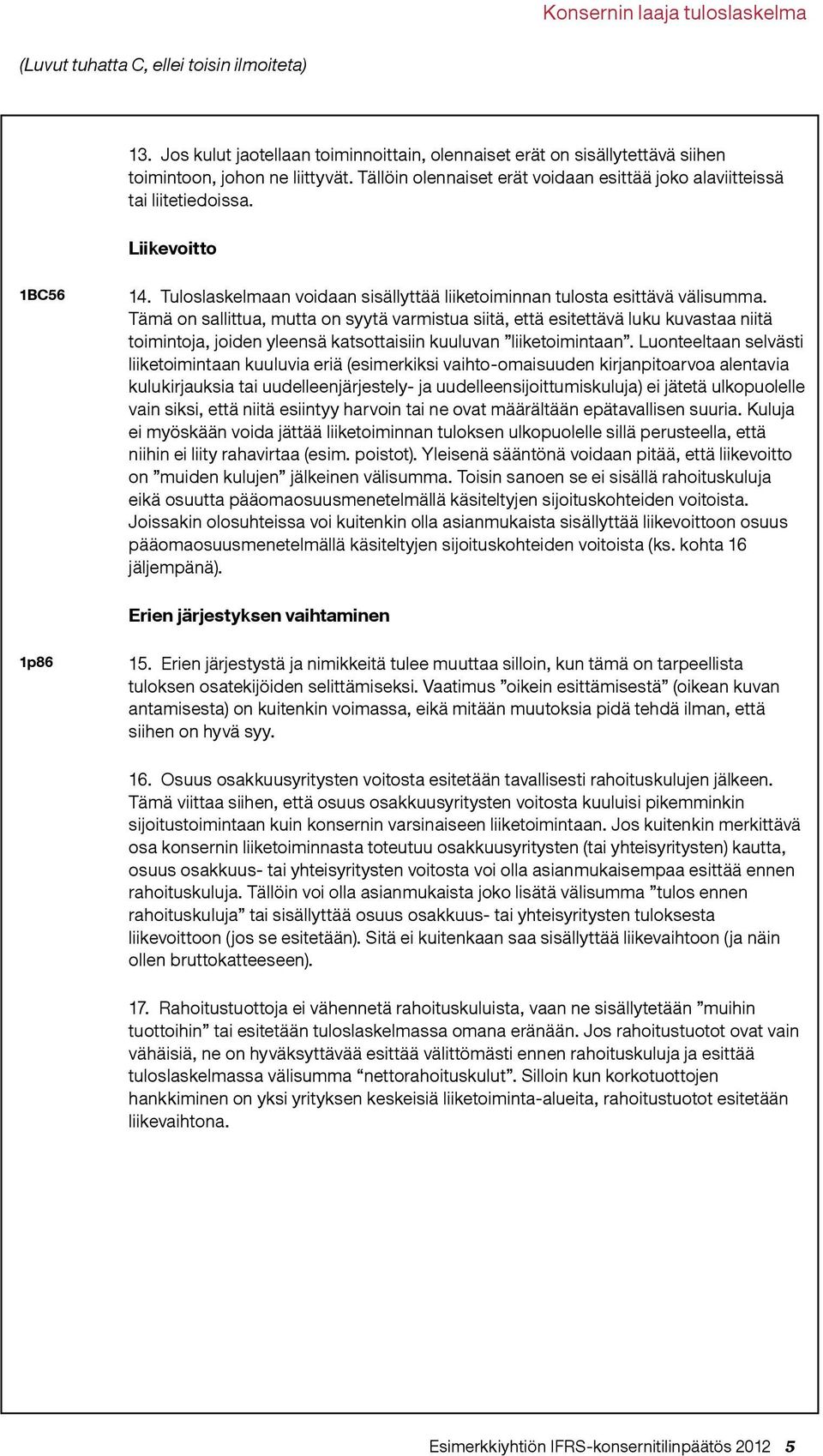 Tämä on sallittua, mutta on syytä varmistua siitä, että esitettävä luku kuvastaa niitä toimintoja, joiden yleensä katsottaisiin kuuluvan liiketoimintaan.