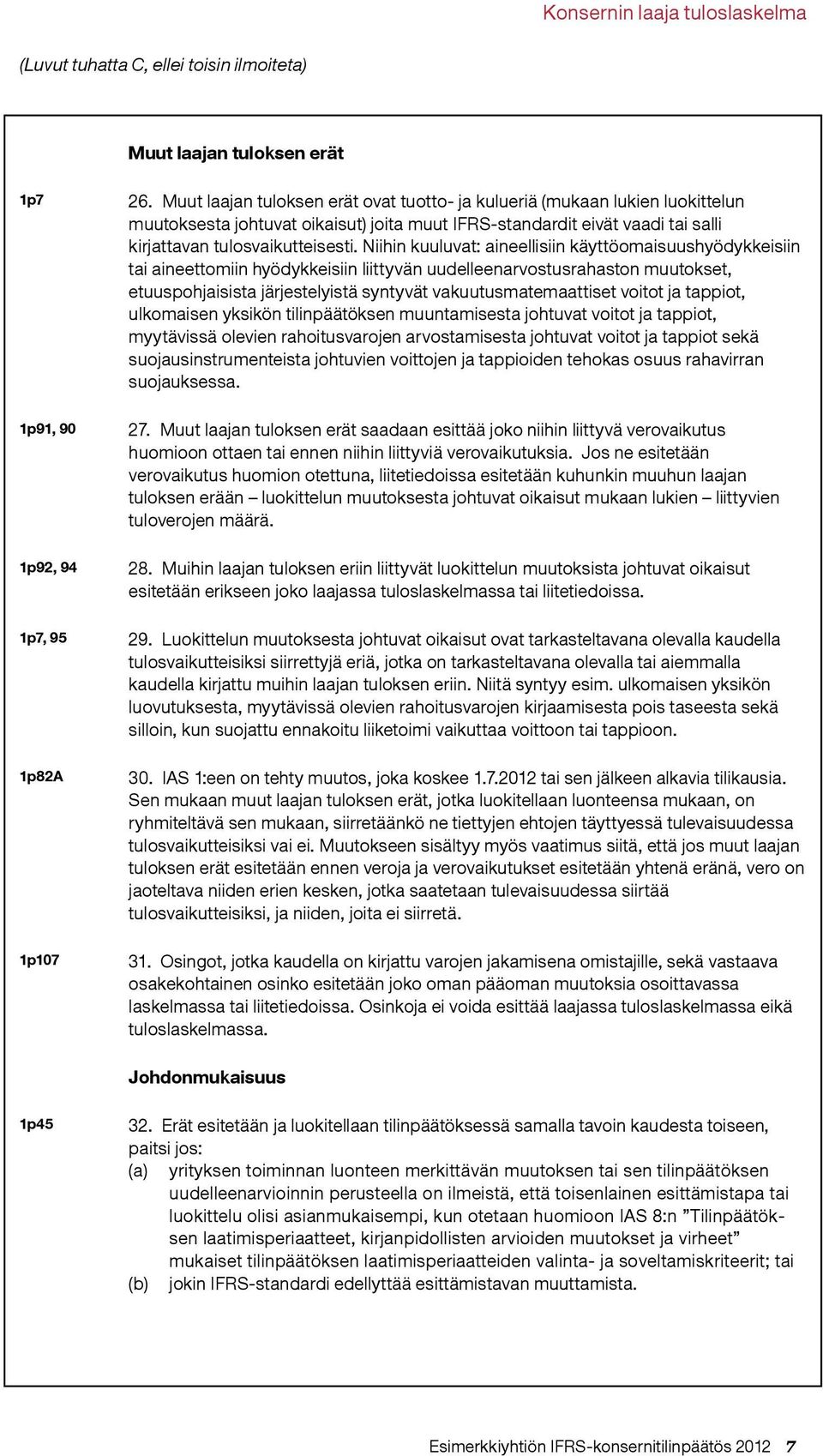 Niihin kuuluvat: aineellisiin käyttöomaisuushyödykkeisiin tai aineettomiin hyödykkeisiin liittyvän uudelleenarvostusrahaston muutokset, etuuspohjaisista järjestelyistä syntyvät vakuutusmatemaattiset