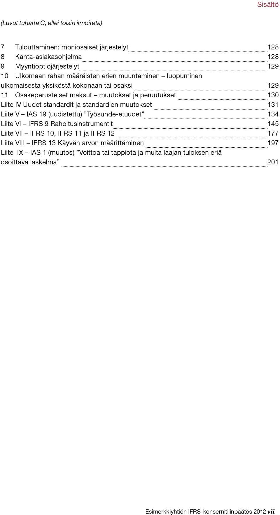 muutokset 131 Liite V IAS 19 (uudistettu) Työsuhde-etuudet 134 Liite VI IFRS 9 Rahoitusinstrumentit 145 Liite VII IFRS 10, IFRS 11 ja IFRS 12 177 Liite VIII IFRS