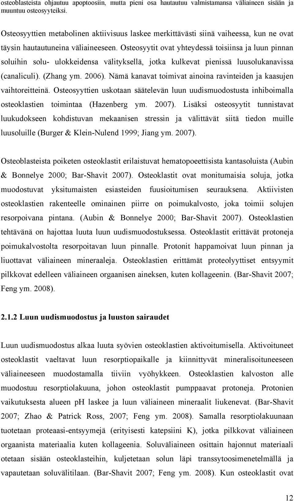 Osteosyytit ovat yhteydessä toisiinsa ja luun pinnan soluihin solu- ulokkeidensa välityksellä, jotka kulkevat pienissä luusolukanavissa (canaliculi). (Zhang ym. 2006).