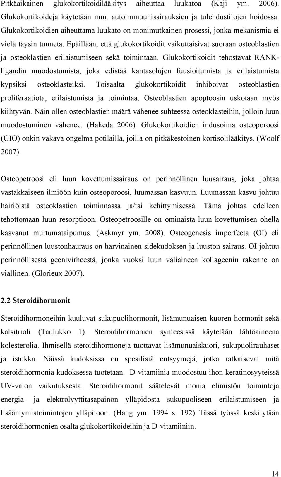 Epäillään, että glukokortikoidit vaikuttaisivat suoraan osteoblastien ja osteoklastien erilaistumiseen sekä toimintaan.