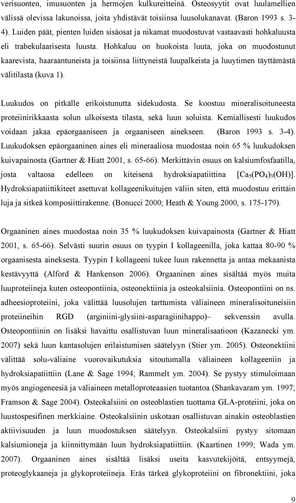 Hohkaluu on huokoista luuta, joka on muodostunut kaarevista, haaraantuneista ja toisiinsa liittyneistä luupalkeista ja luuytimen täyttämästä välitilasta (kuva 1).