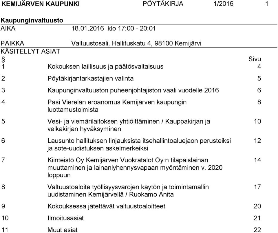 2016 klo 17:00-20:01 PAIKKA Valtuustosali, Hallituskatu 4, 98100 Kemijärvi KÄSITELLYT ASIAT Sivu 1 Kokouksen laillisuus ja päätösvaltaisuus 4 2 Pöytäkirjantarkastajien valinta 5 3 Kaupunginvaltuuston