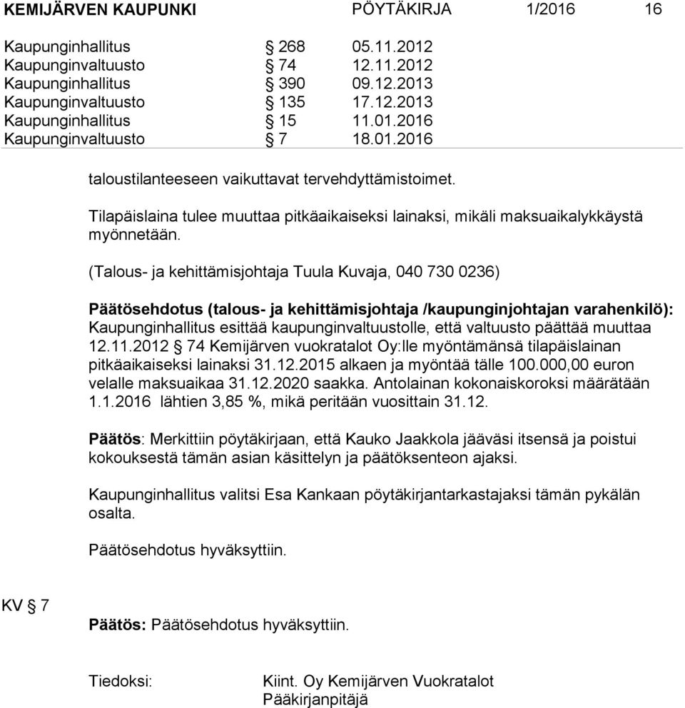 (Talous- ja kehittämisjohtaja Tuula Kuvaja, 040 730 0236) Päätösehdotus (talous- ja kehittämisjohtaja /kaupunginjohtajan varahenkilö): Kaupunginhallitus esittää kaupunginvaltuustolle, että valtuusto