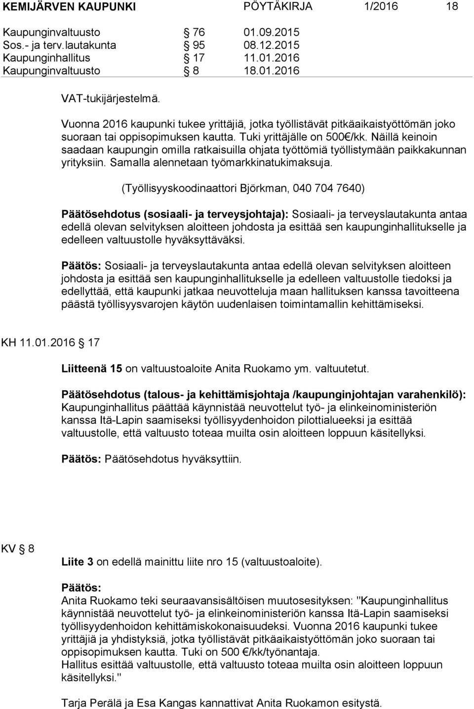 Näillä keinoin saadaan kaupungin omilla ratkaisuilla ohjata työttömiä työllistymään paikkakunnan yrityksiin. Samalla alennetaan työmarkkinatukimaksuja.