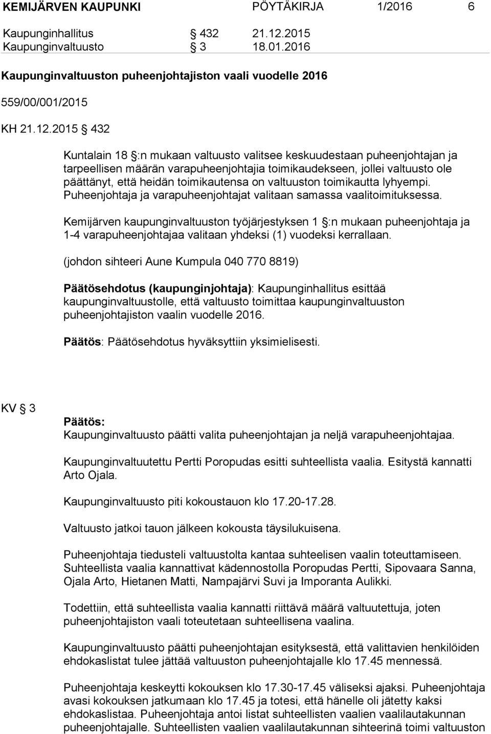 2015 432 Kuntalain 18 :n mukaan valtuusto valitsee keskuudestaan puheenjohtajan ja tarpeellisen määrän varapuheenjohtajia toimikaudekseen, jollei valtuusto ole päättänyt, että heidän toimikautensa on