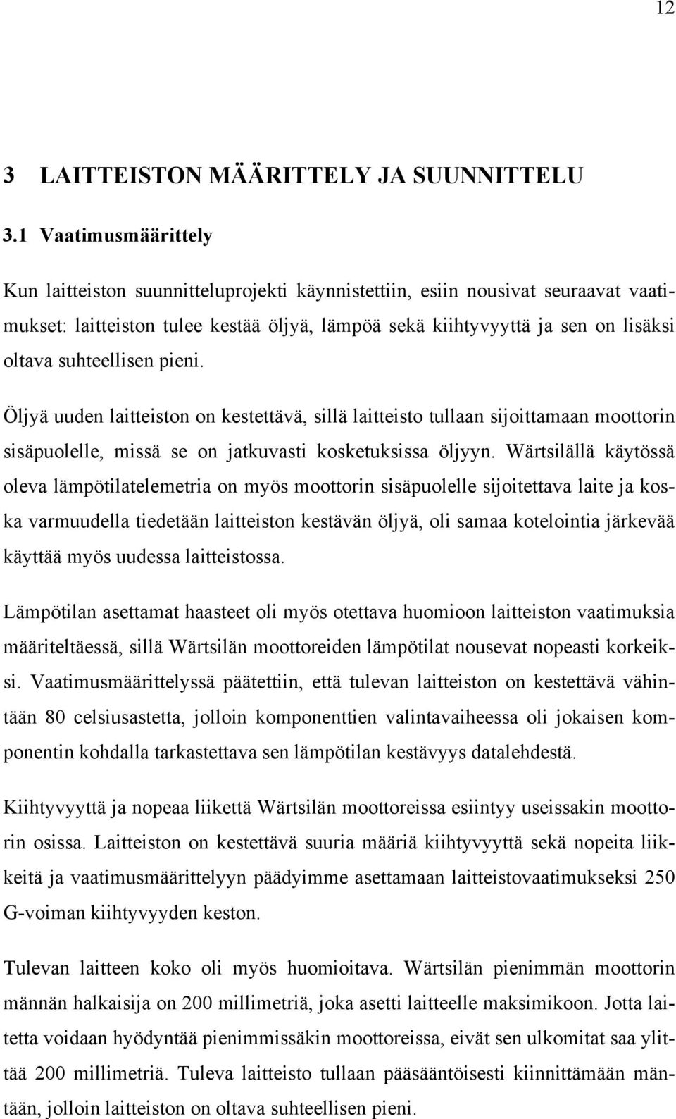 suhteellisen pieni. Öljyä uuden laitteiston on kestettävä, sillä laitteisto tullaan sijoittamaan moottorin sisäpuolelle, missä se on jatkuvasti kosketuksissa öljyyn.