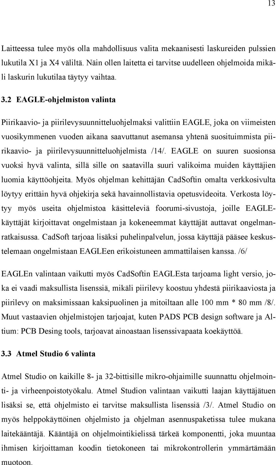 2 EAGLE-ohjelmiston valinta Piirikaavio- ja piirilevysuunnitteluohjelmaksi valittiin EAGLE, joka on viimeisten vuosikymmenen vuoden aikana saavuttanut asemansa yhtenä suosituimmista piirikaavio- ja