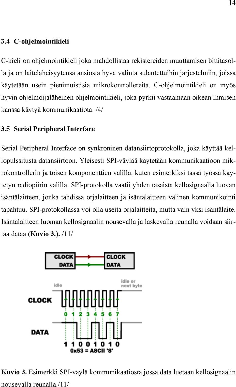 5 Serial Peripheral Interface Serial Peripheral Interface on synkroninen datansiirtoprotokolla, joka käyttää kellopulssitusta datansiirtoon.