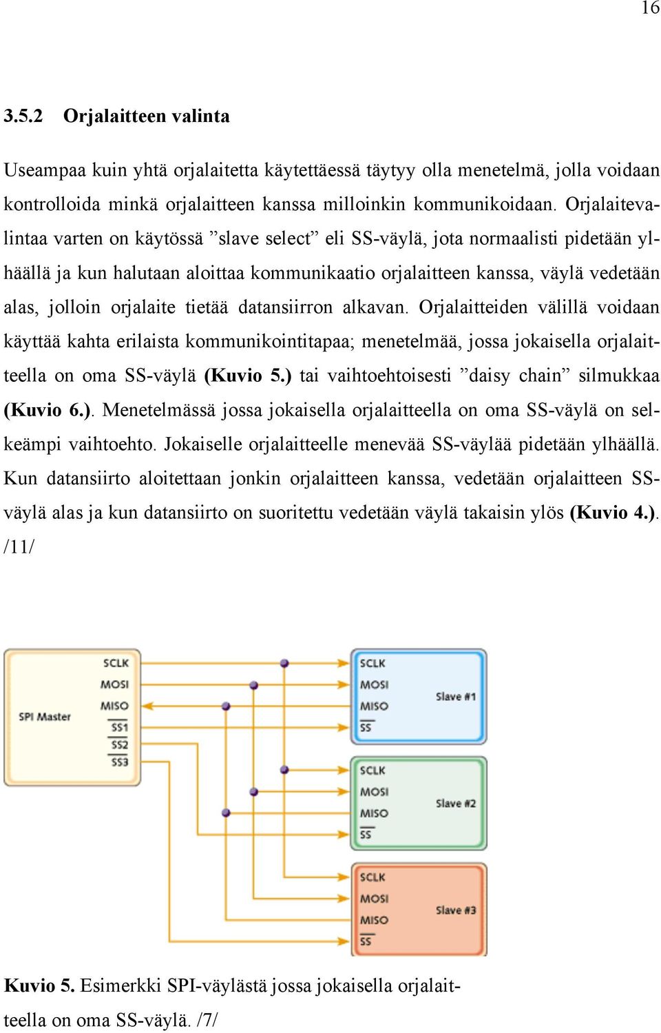 tietää datansiirron alkavan. Orjalaitteiden välillä voidaan käyttää kahta erilaista kommunikointitapaa; menetelmää, jossa jokaisella orjalaitteella on oma SS-väylä (Kuvio 5.