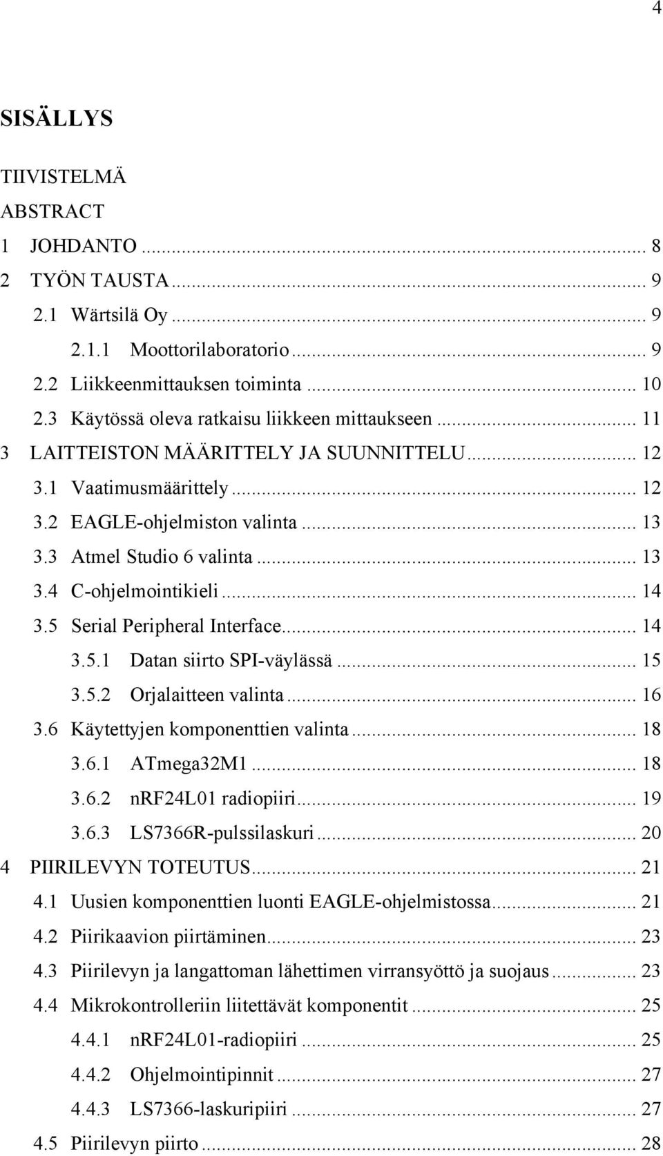 .. 14 3.5 Serial Peripheral Interface... 14 3.5.1 Datan siirto SPI-väylässä... 15 3.5.2 Orjalaitteen valinta... 16 3.6 Käytettyjen komponenttien valinta... 18 3.6.1 ATmega32M1... 18 3.6.2 nrf24l01 radiopiiri.