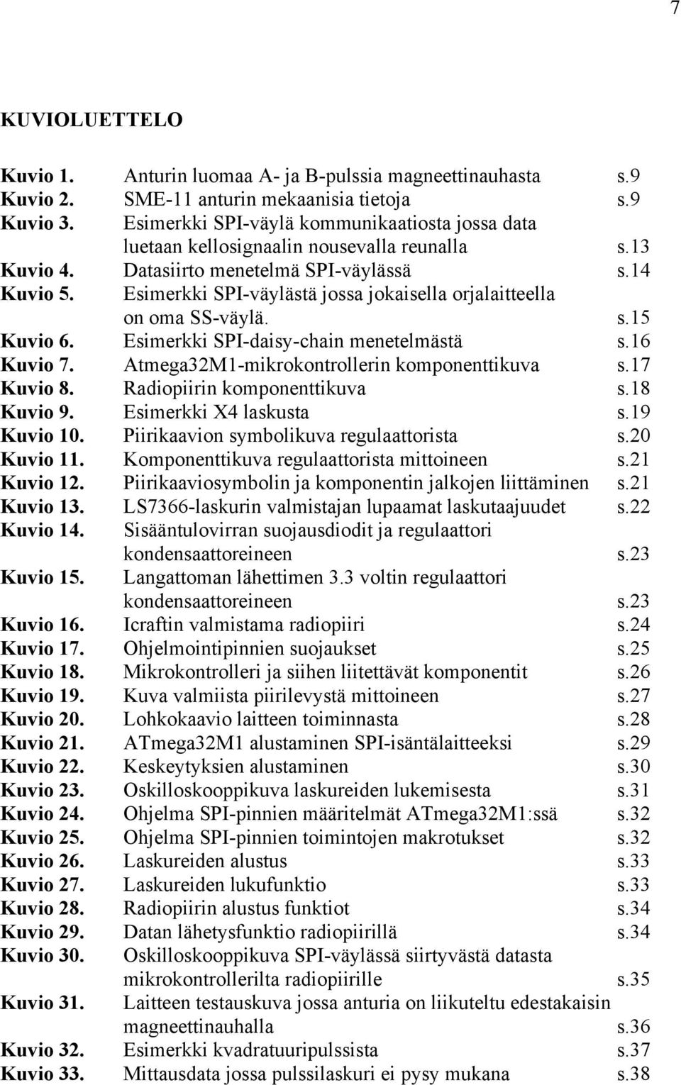 Esimerkki SPI-väylästä jossa jokaisella orjalaitteella on oma SS-väylä. s.15 Kuvio 6. Esimerkki SPI-daisy-chain menetelmästä s.16 Kuvio 7. Atmega32M1-mikrokontrollerin komponenttikuva s.17 Kuvio 8.