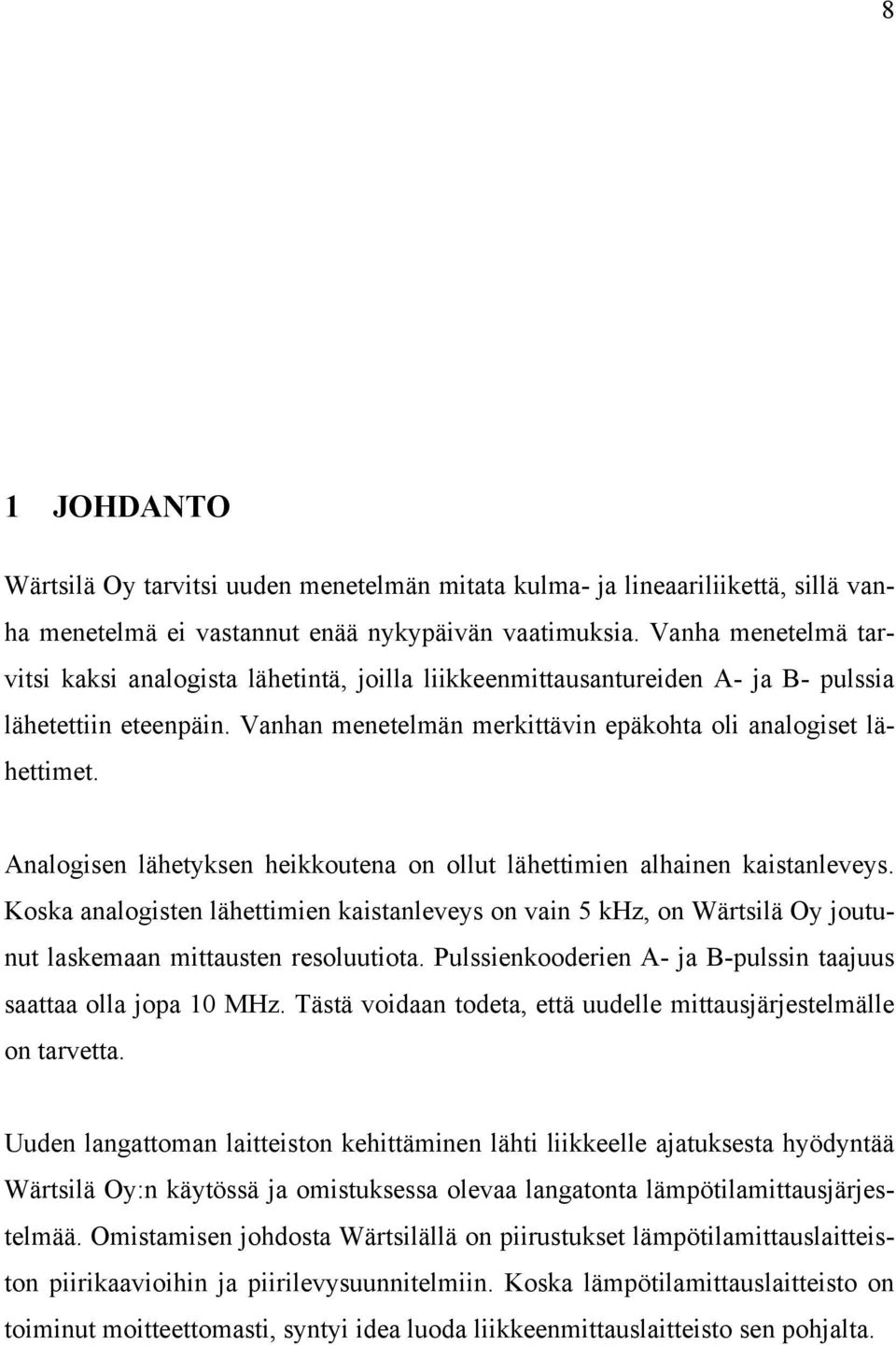 Analogisen lähetyksen heikkoutena on ollut lähettimien alhainen kaistanleveys. Koska analogisten lähettimien kaistanleveys on vain 5 khz, on Wärtsilä Oy joutunut laskemaan mittausten resoluutiota.