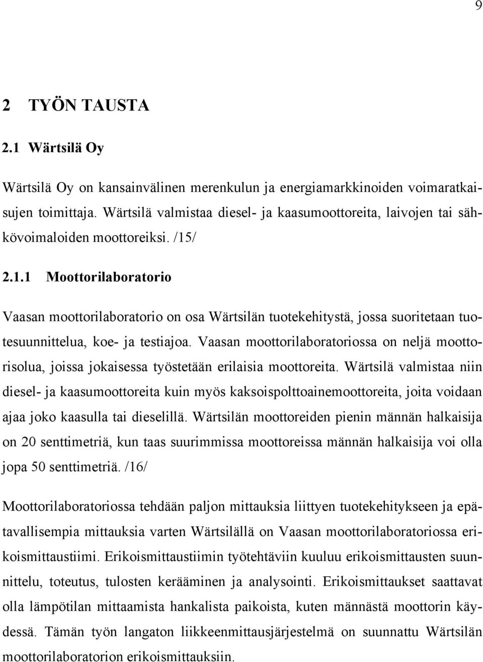 / 2.1.1 Moottorilaboratorio Vaasan moottorilaboratorio on osa Wärtsilän tuotekehitystä, jossa suoritetaan tuotesuunnittelua, koe- ja testiajoa.