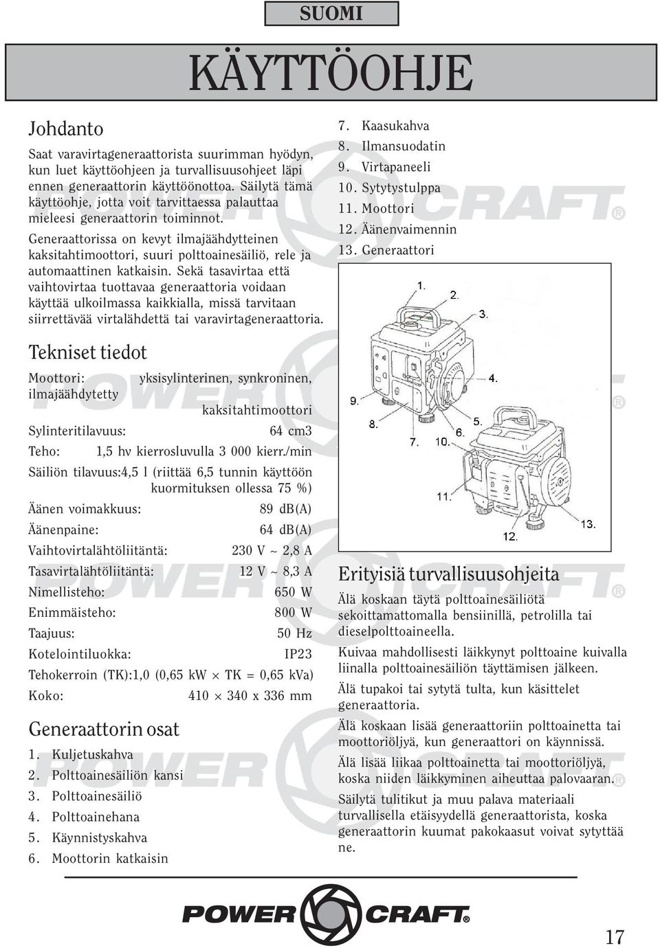 Generaattorissa on kevyt ilmajäähdytteinen kaksitahtimoottori, suuri polttoainesäiliö, rele ja automaattinen katkaisin.