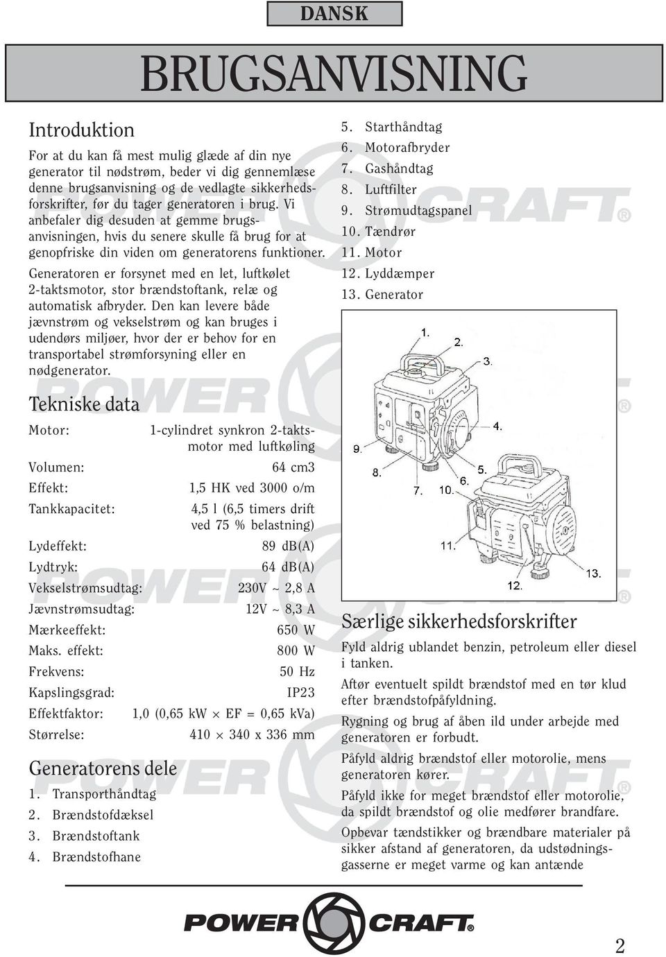 Generatoren er forsynet med en let, luftkølet 2-taktsmotor, stor brændstoftank, relæ og automatisk afbryder.