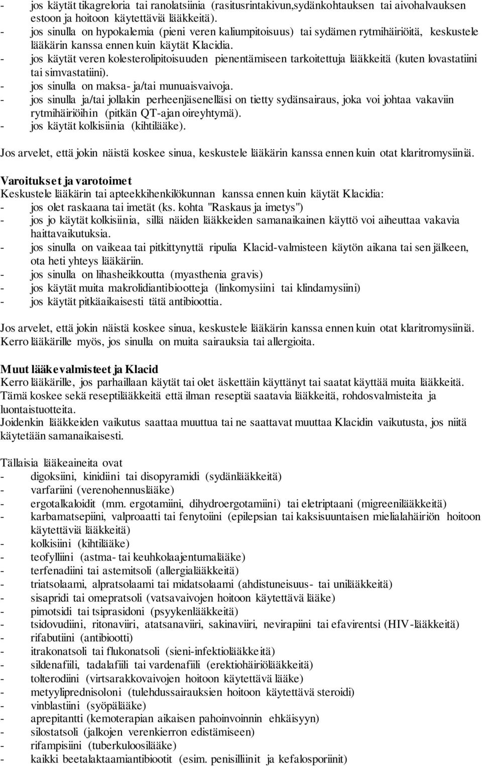 - jos käytät veren kolesterolipitoisuuden pienentämiseen tarkoitettuja lääkkeitä (kuten lovastatiini tai simvastatiini). - jos sinulla on maksa- ja/tai munuaisvaivoja.