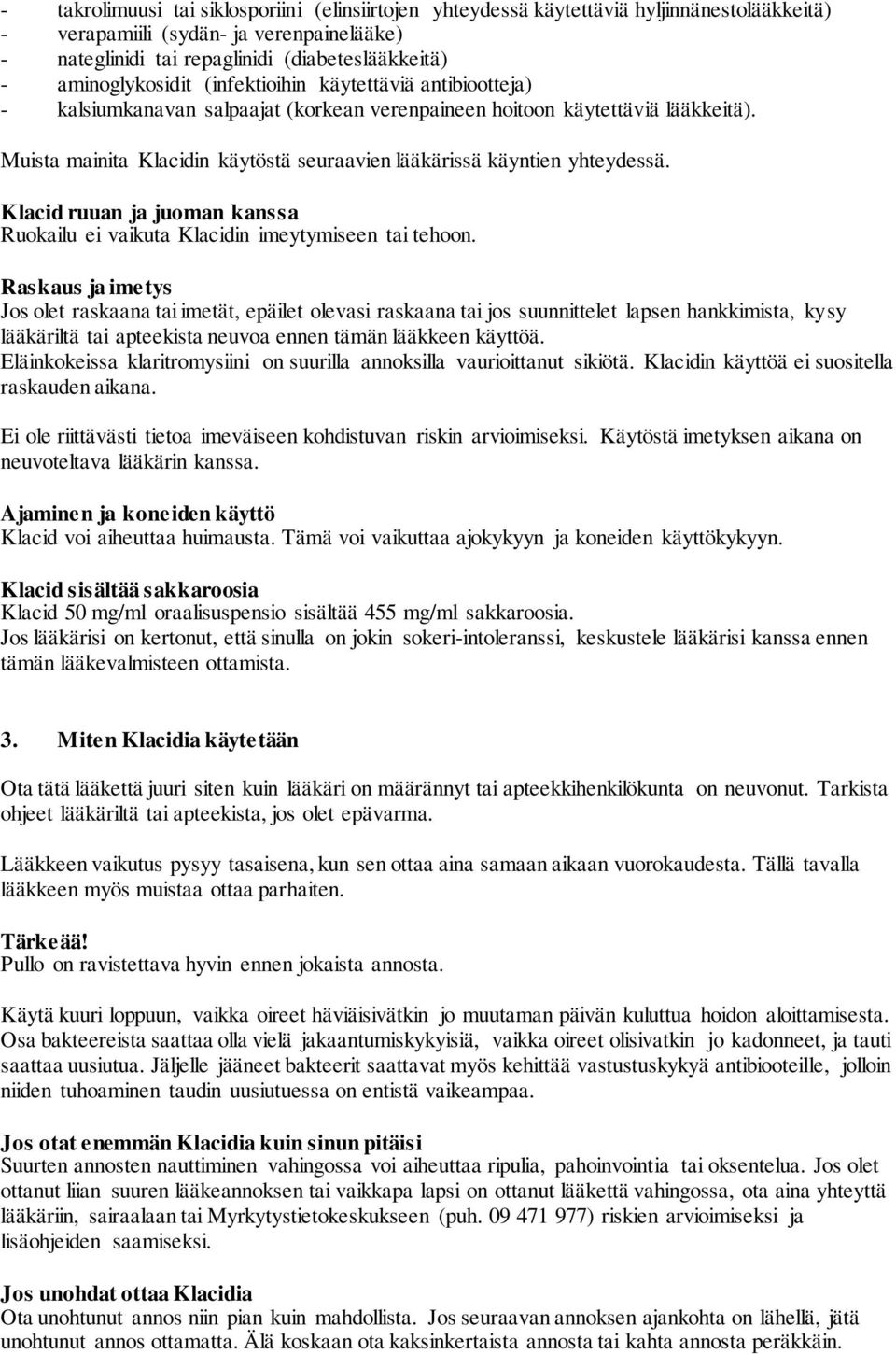 Muista mainita Klacidin käytöstä seuraavien lääkärissä käyntien yhteydessä. Klacid ruuan ja juoman kanssa Ruokailu ei vaikuta Klacidin imeytymiseen tai tehoon.