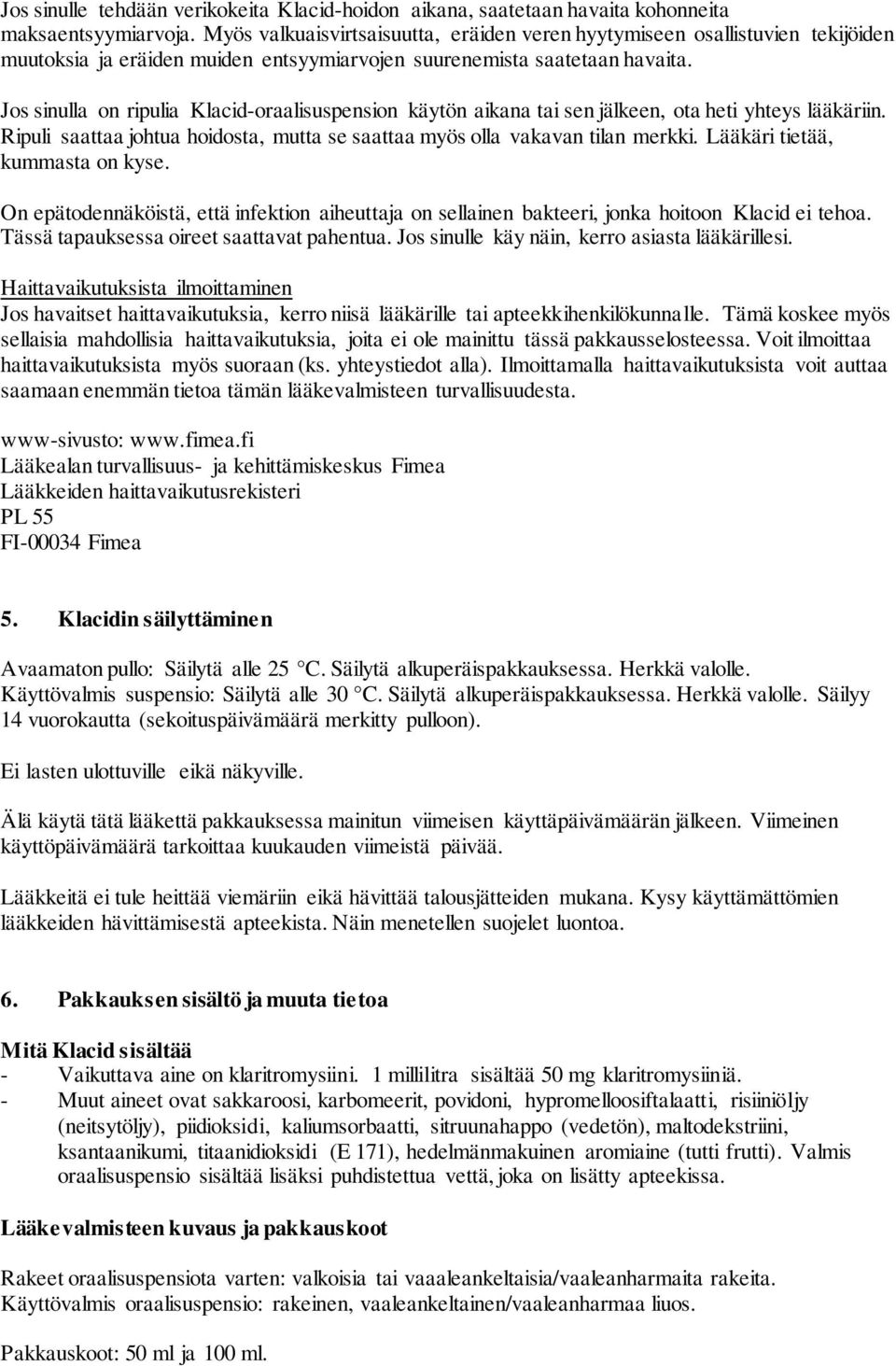 Jos sinulla on ripulia Klacid-oraalisuspension käytön aikana tai sen jälkeen, ota heti yhteys lääkäriin. Ripuli saattaa johtua hoidosta, mutta se saattaa myös olla vakavan tilan merkki.