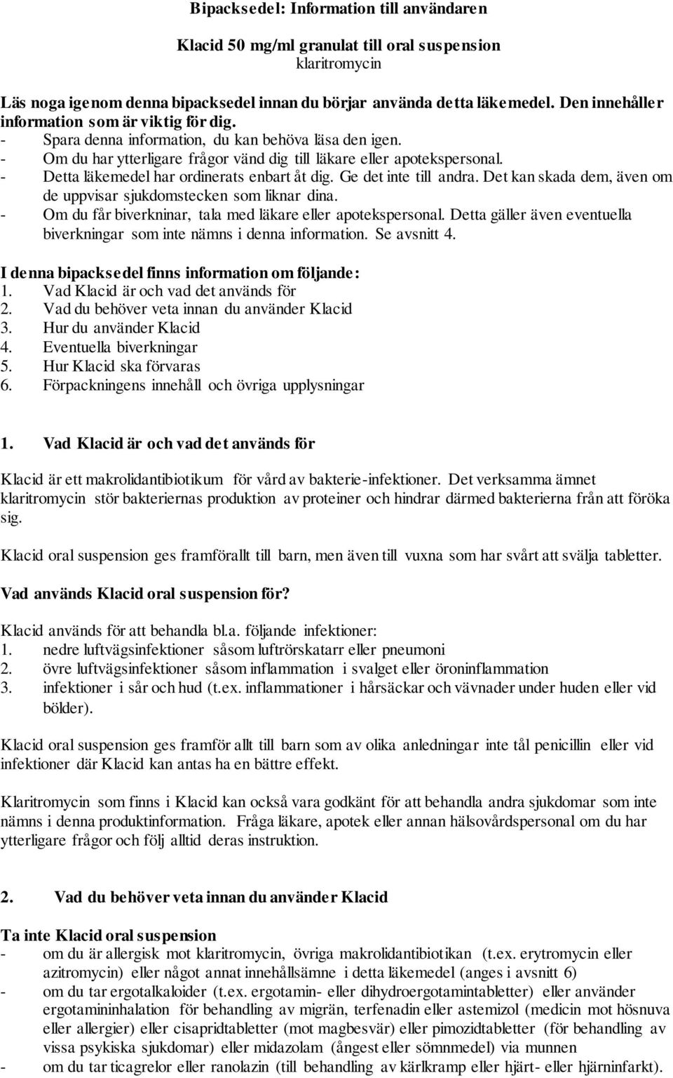 - Detta läkemedel har ordinerats enbart åt dig. Ge det inte till andra. Det kan skada dem, även om de uppvisar sjukdomstecken som liknar dina.