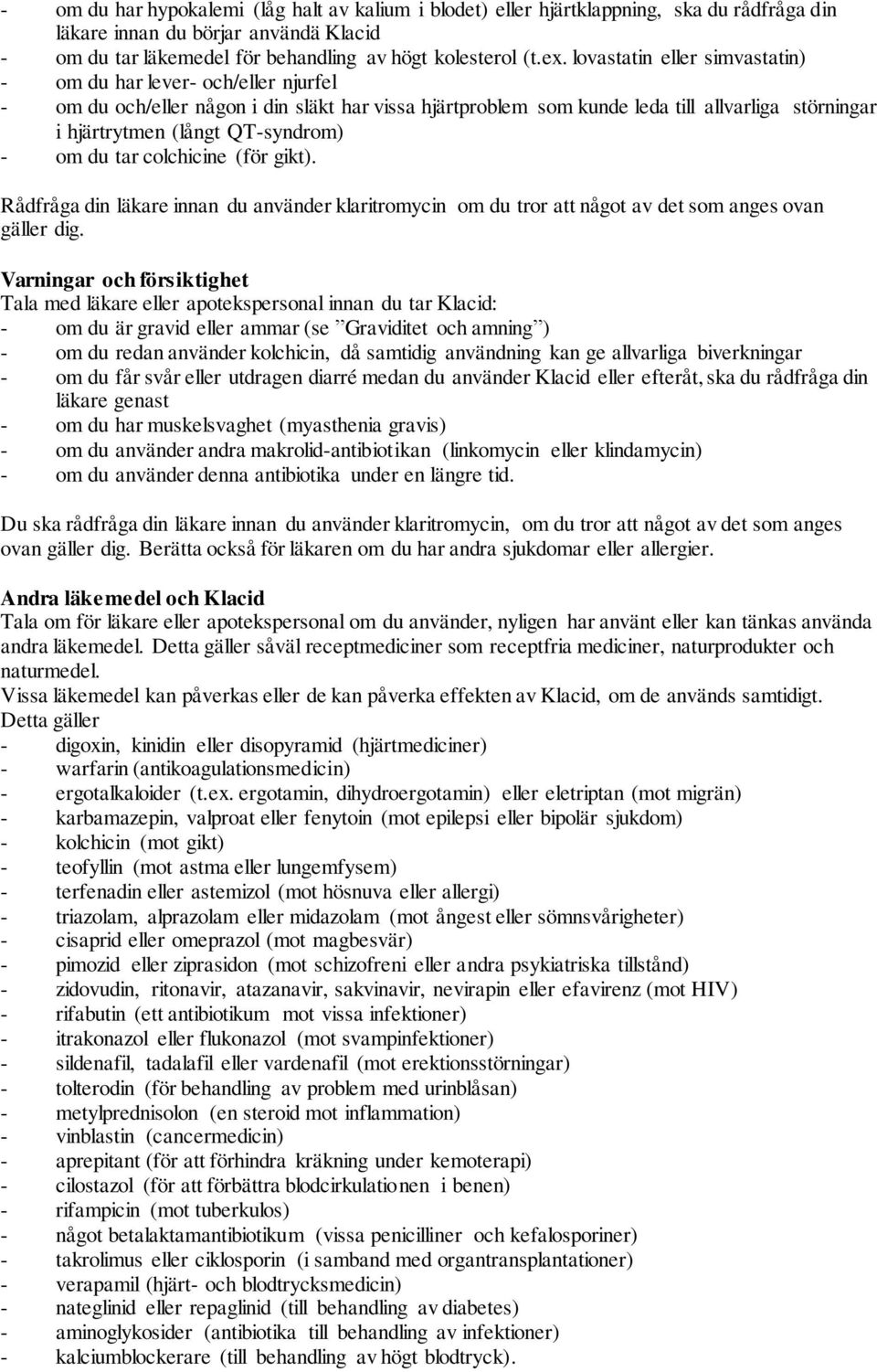 QT-syndrom) - om du tar colchicine (för gikt). Rådfråga din läkare innan du använder klaritromycin om du tror att något av det som anges ovan gäller dig.