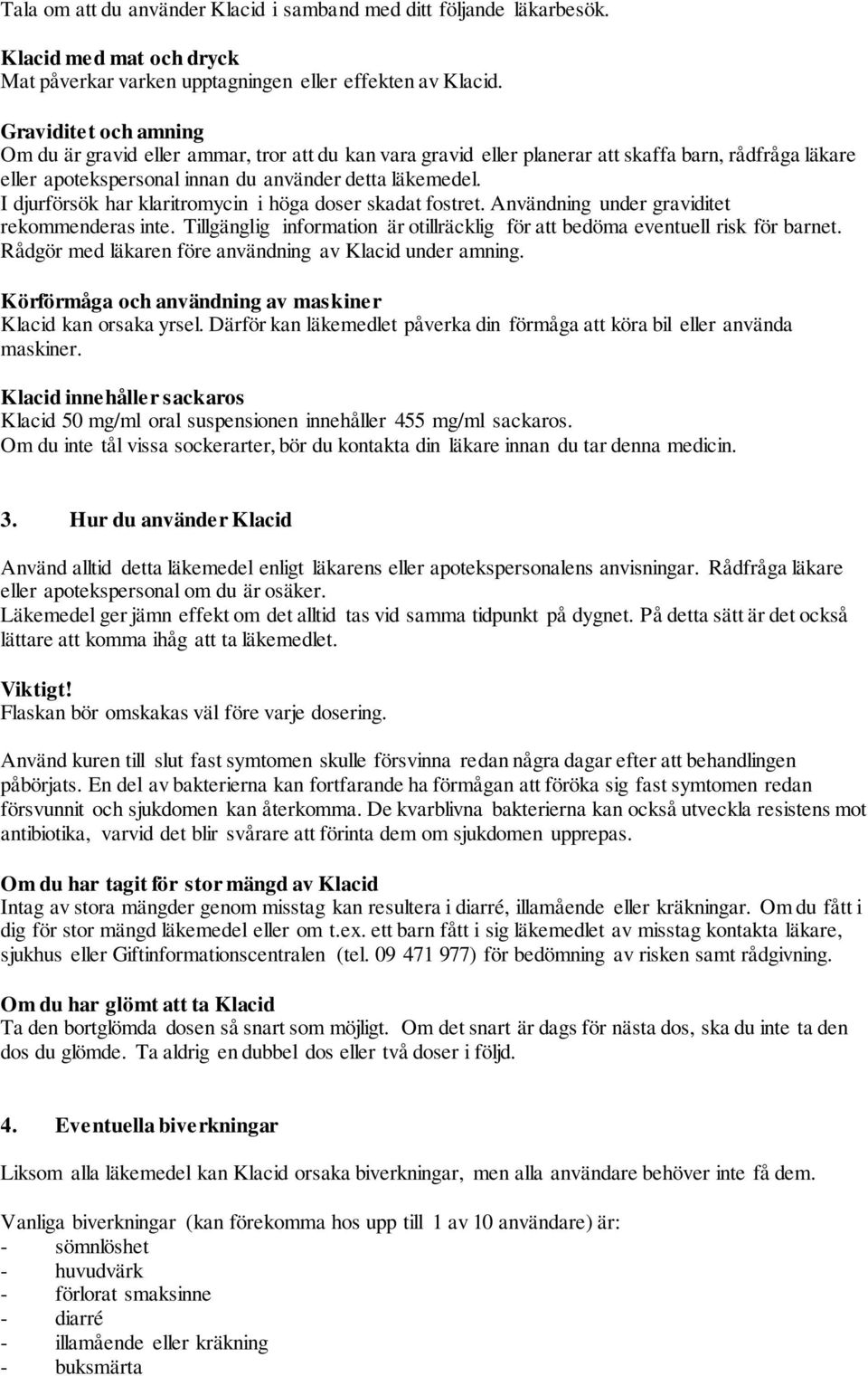 I djurförsök har klaritromycin i höga doser skadat fostret. Användning under graviditet rekommenderas inte. Tillgänglig information är otillräcklig för att bedöma eventuell risk för barnet.