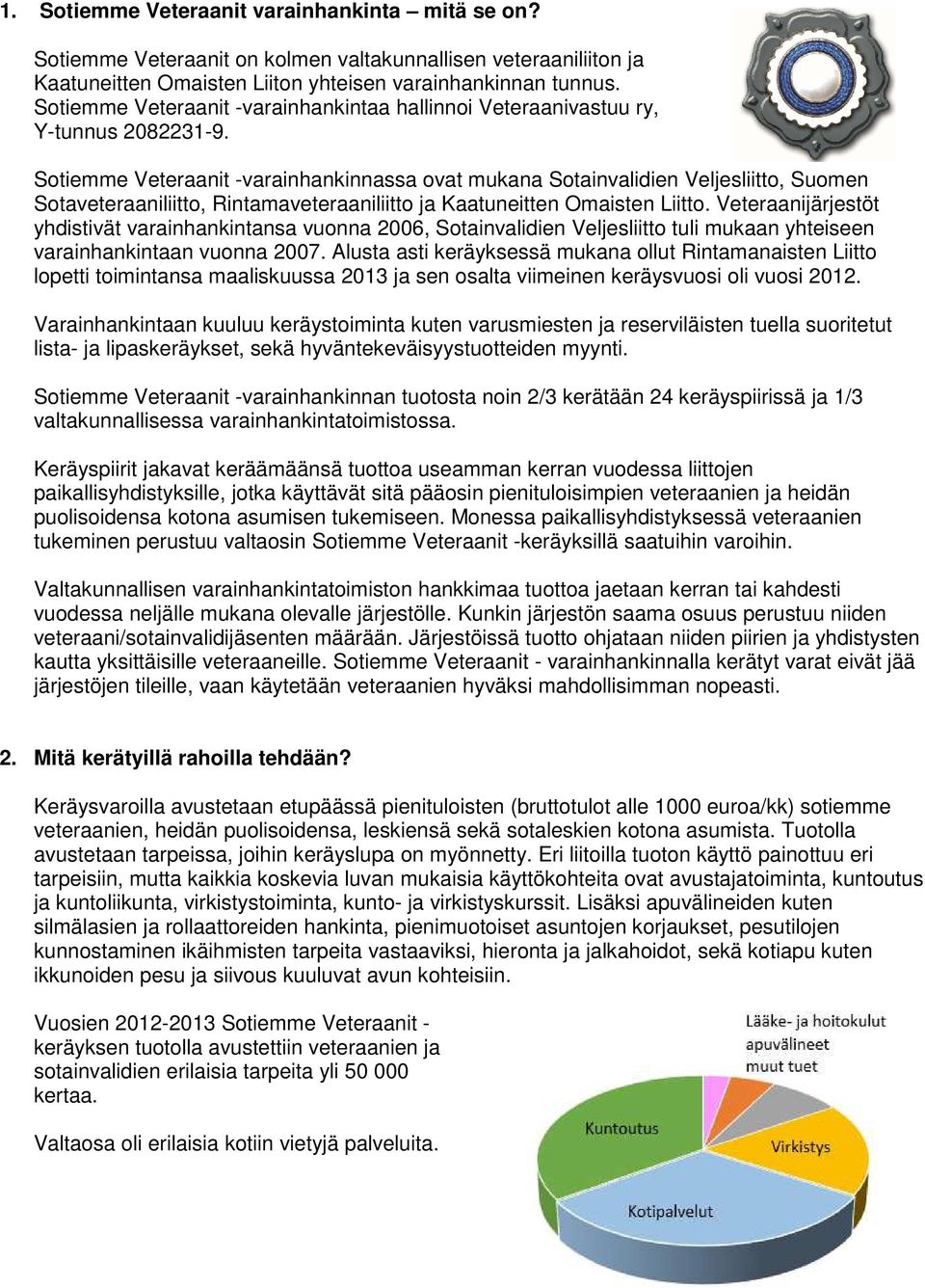 Sotiemme Veteraanit -varainhankinnassa ovat mukana Sotainvalidien Veljesliitto, Suomen Sotaveteraaniliitto, Rintamaveteraaniliitto ja Kaatuneitten Omaisten Liitto.