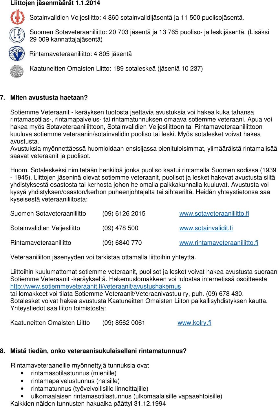 Sotiemme Veteraanit - keräyksen tuotosta jaettavia avustuksia voi hakea kuka tahansa rintamasotilas-, rintamapalvelus- tai rintamatunnuksen omaava sotiemme veteraani.