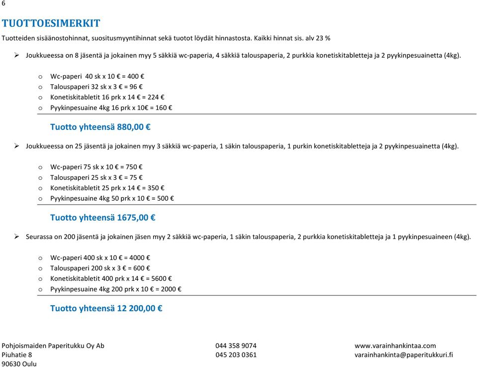 o WcKpaperi40skx10 =400 o Talouspaperi32skx3 =96 o Konetiskitabletit16prkx14 =224 o Pyykinpesuaine4kg16prkx10 =160 Tuottoyhteensä880,00