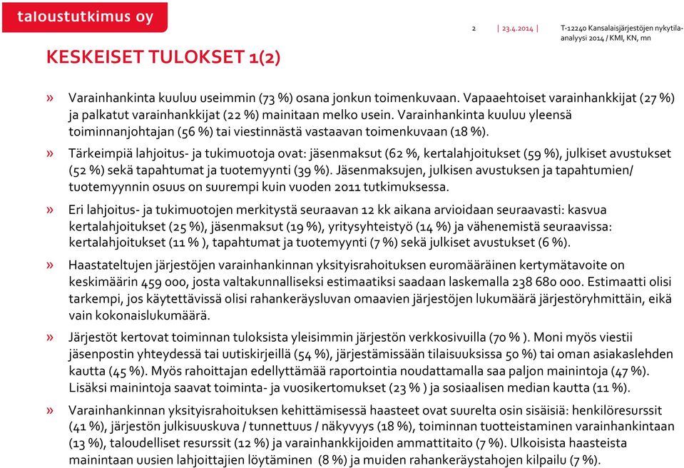 » Tärkeimpiä lahjoitus- ja tukimuotoja ovat: jäsenmaksut (62 %, kertalahjoitukset (59 %), julkiset avustukset (52 %) sekä tapahtumat ja tuotemyynti (39 %).