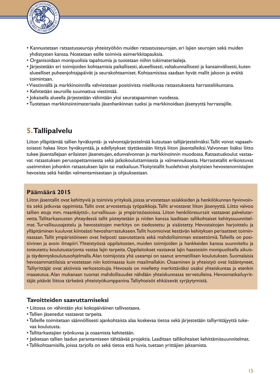 Järjestetään eri toimijoiden kohtaamisia paikallisesti, alueellisesti, valtakunnallisesti ja kansainvälisesti, kuten alueelliset puheenjohtajapäivät ja seurakohtaamiset.