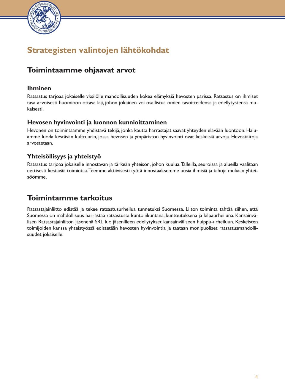 Hevosen hyvinvointi ja luonnon kunnioittaminen Hevonen on toimintaamme yhdistävä tekijä, jonka kautta harrastajat saavat yhteyden elävään luontoon.