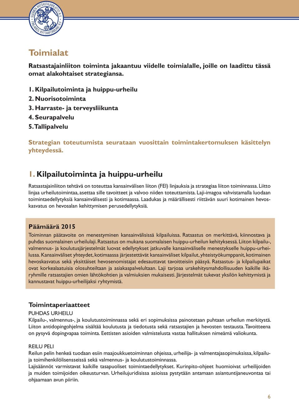 Kilpailutoiminta ja huippu-urheilu Ratsastajainliiton tehtävä on toteuttaa kansainvälisen liiton (FEI) linjauksia ja strategiaa liiton toiminnassa.