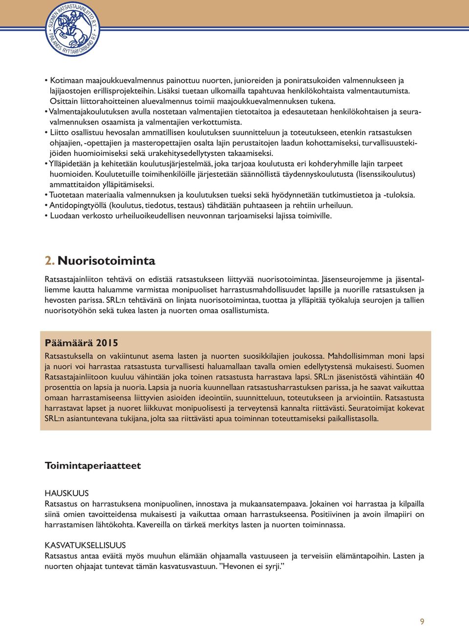 Valmentajakoulutuksen avulla nostetaan valmentajien tietotaitoa ja edesautetaan henkilökohtaisen ja seuravalmennuksen osaamista ja valmentajien verkottumista.