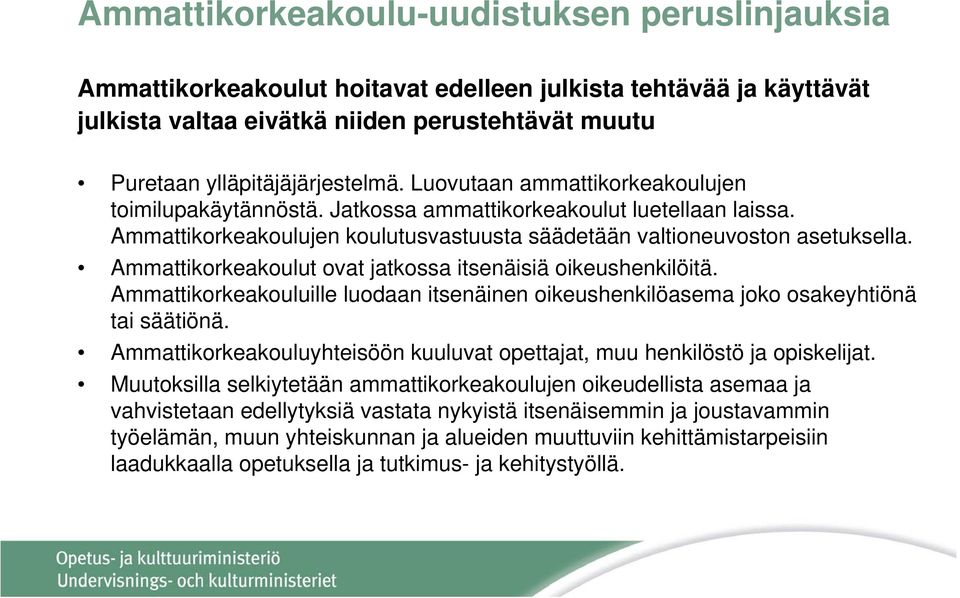 Ammattikorkeakoulut ovat jatkossa itsenäisiä oikeushenkilöitä. Ammattikorkeakouluille luodaan itsenäinen oikeushenkilöasema joko osakeyhtiönä tai säätiönä.