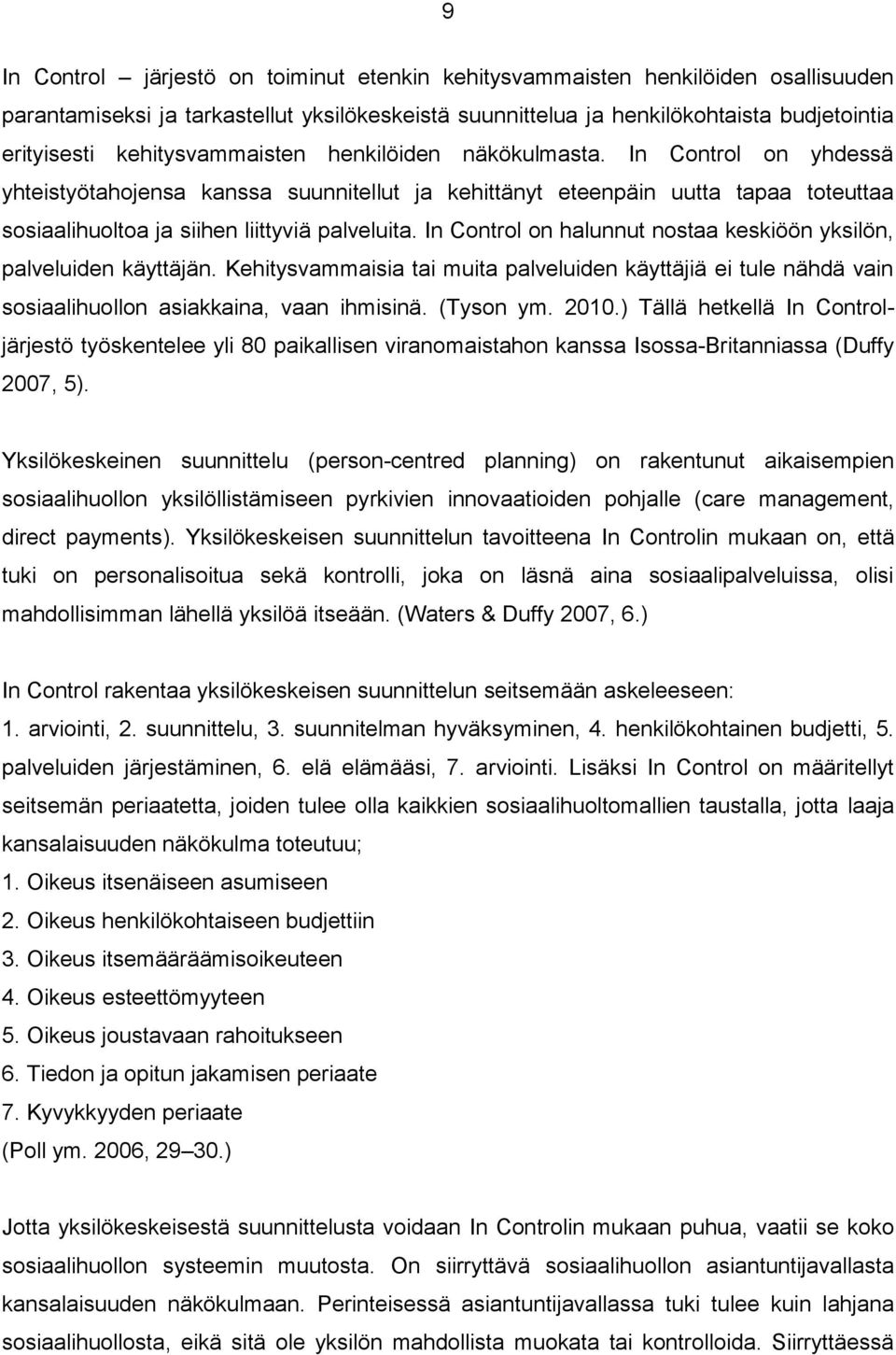 In Control on halunnut nostaa keskiöön yksilön, palveluiden käyttäjän. Kehitysvammaisia tai muita palveluiden käyttäjiä ei tule nähdä vain sosiaalihuollon asiakkaina, vaan ihmisinä. (Tyson ym. 2010.