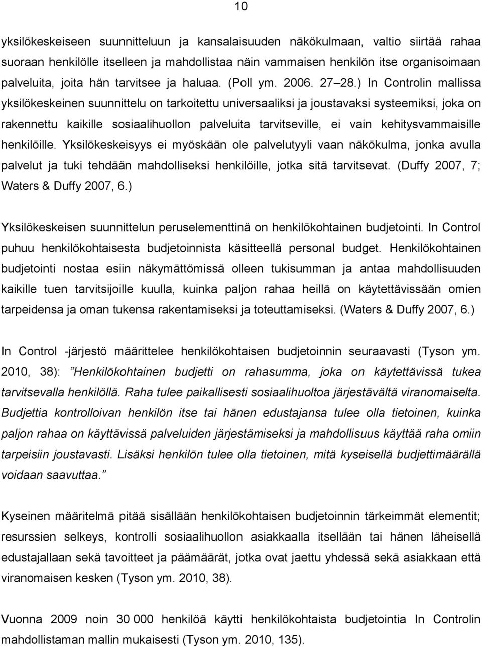 ) In Controlin mallissa yksilökeskeinen suunnittelu on tarkoitettu universaaliksi ja joustavaksi systeemiksi, joka on rakennettu kaikille sosiaalihuollon palveluita tarvitseville, ei vain