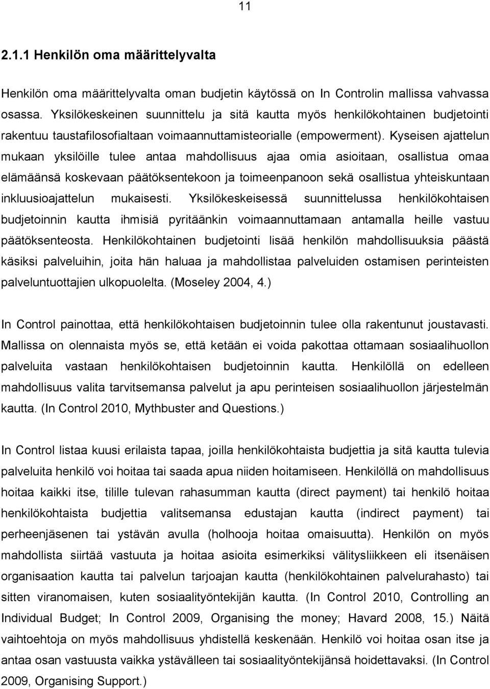 Kyseisen ajattelun mukaan yksilöille tulee antaa mahdollisuus ajaa omia asioitaan, osallistua omaa elämäänsä koskevaan päätöksentekoon ja toimeenpanoon sekä osallistua yhteiskuntaan