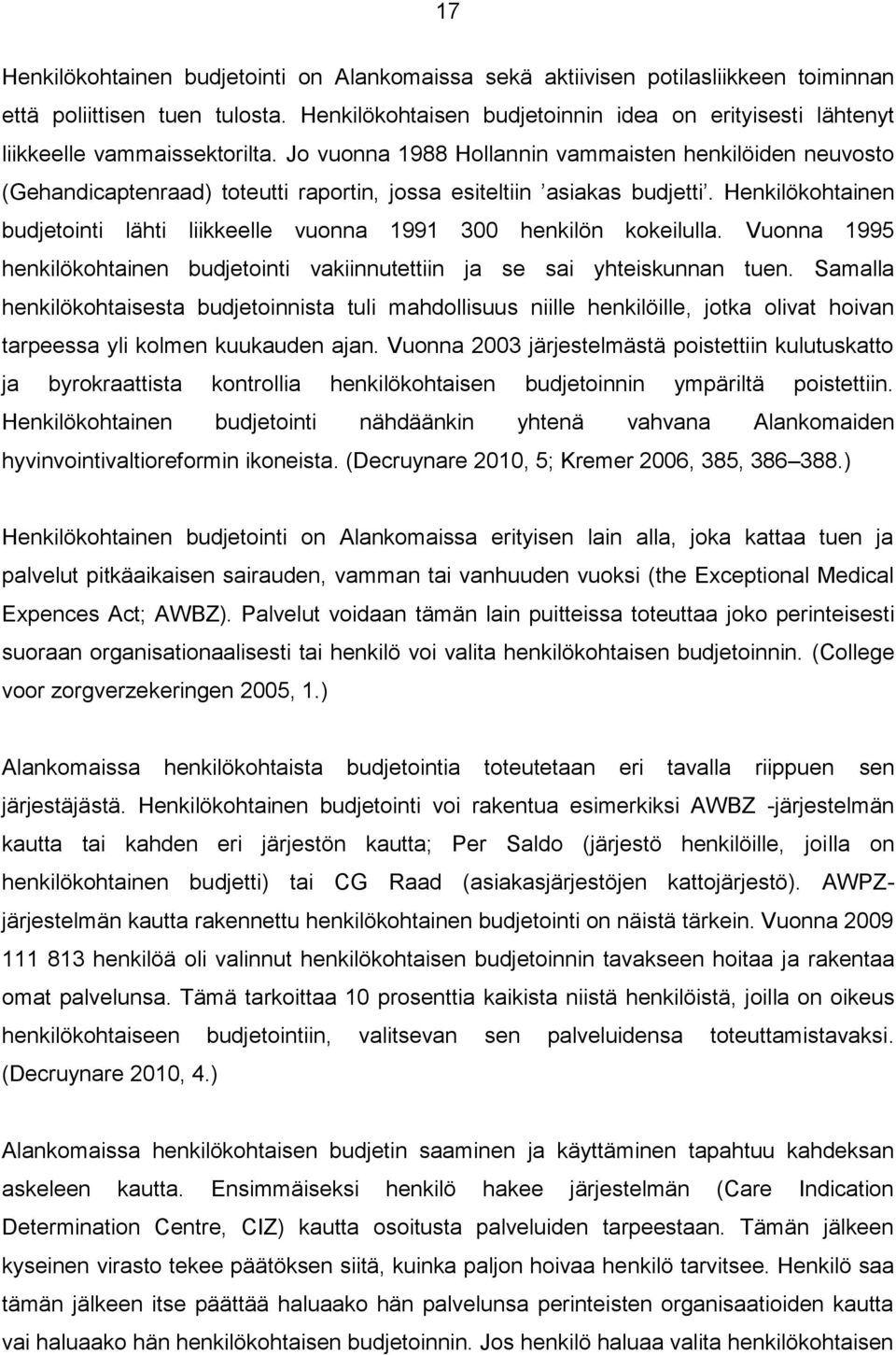 Jo vuonna 1988 Hollannin vammaisten henkilöiden neuvosto (Gehandicaptenraad) toteutti raportin, jossa esiteltiin asiakas budjetti.