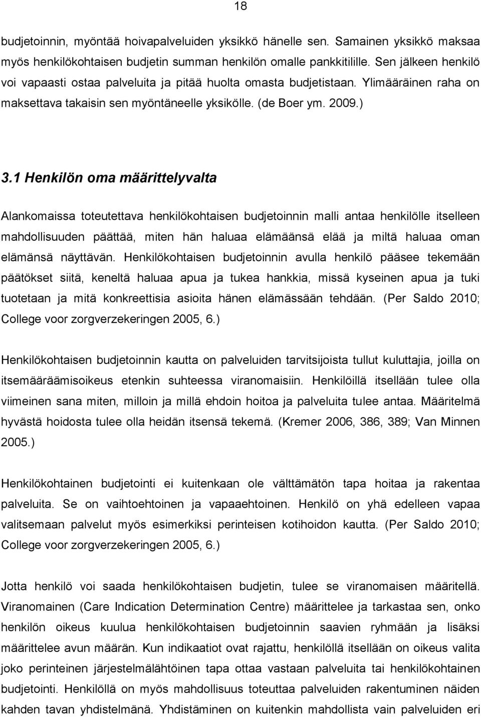 1 Henkilön oma määrittelyvalta Alankomaissa toteutettava henkilökohtaisen budjetoinnin malli antaa henkilölle itselleen mahdollisuuden päättää, miten hän haluaa elämäänsä elää ja miltä haluaa oman