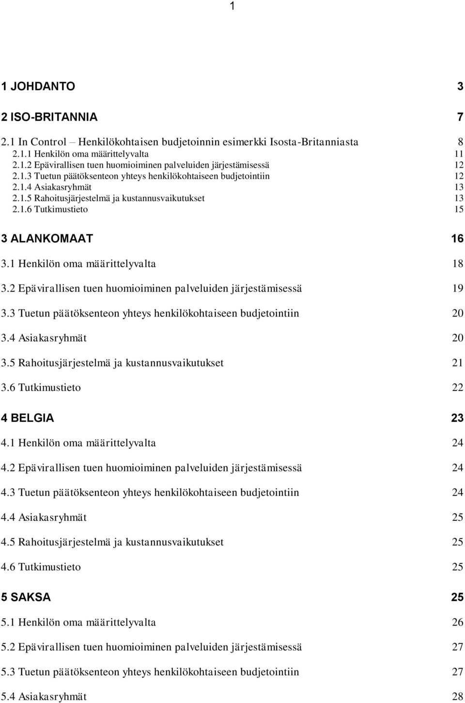 1 Henkilön oma määrittelyvalta 18 3.2 Epävirallisen tuen huomioiminen palveluiden järjestämisessä 19 3.3 Tuetun päätöksenteon yhteys henkilökohtaiseen budjetointiin 20 3.4 Asiakasryhmät 20 3.