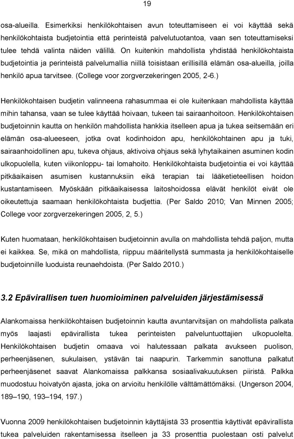 On kuitenkin mahdollista yhdistää henkilökohtaista budjetointia ja perinteistä palvelumallia niillä toisistaan erillisillä elämän osa-alueilla, joilla henkilö apua tarvitsee.