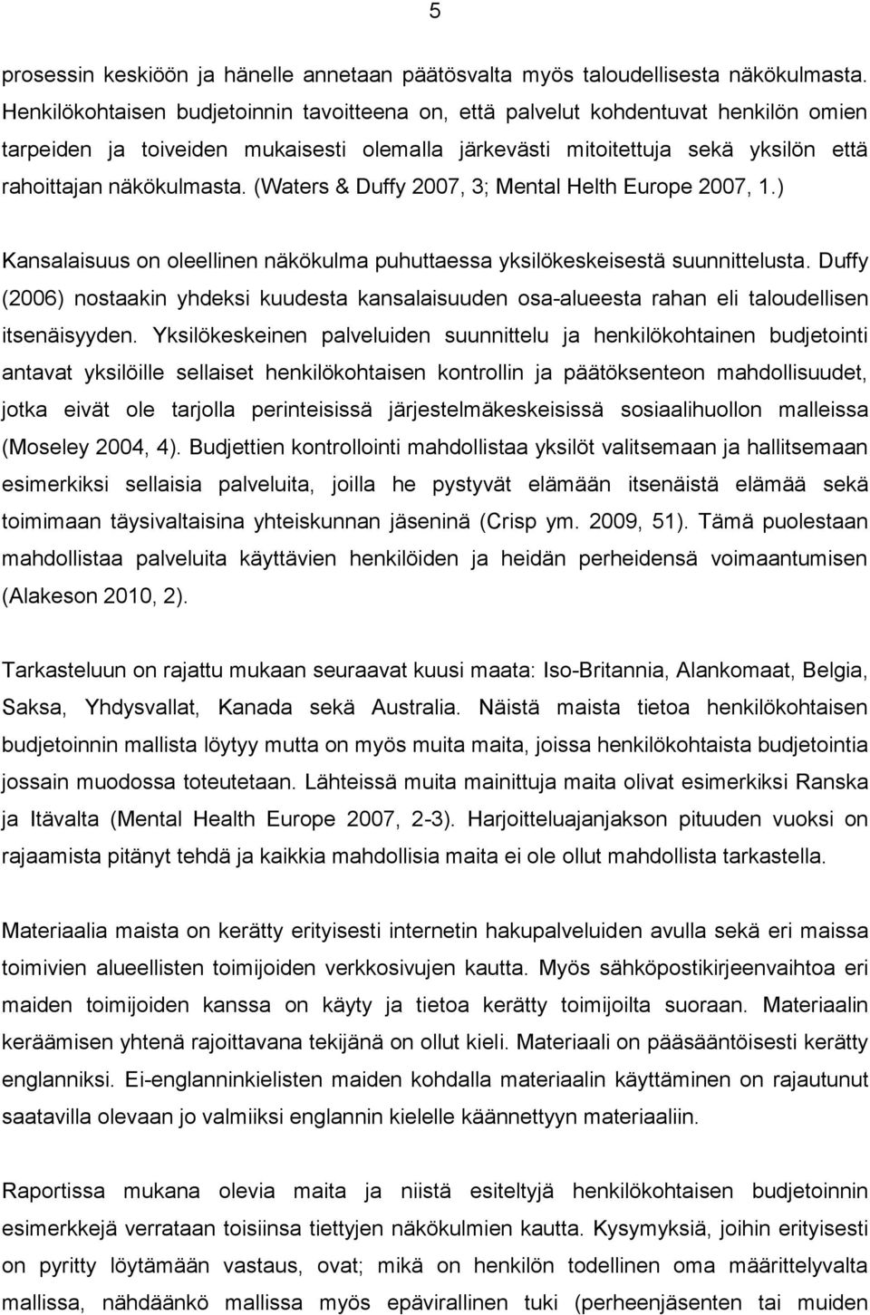 (Waters & Duffy 2007, 3; Mental Helth Europe 2007, 1.) Kansalaisuus on oleellinen näkökulma puhuttaessa yksilökeskeisestä suunnittelusta.