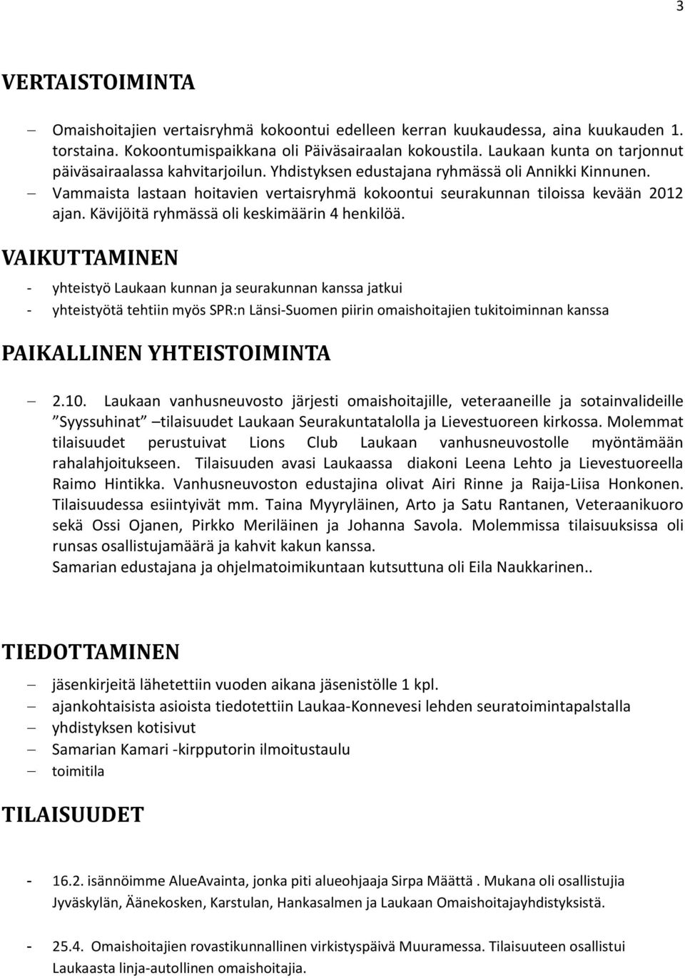 Vammaista lastaan hoitavien vertaisryhmä kokoontui seurakunnan tiloissa kevään 2012 ajan. Kävijöitä ryhmässä oli keskimäärin 4 henkilöä.
