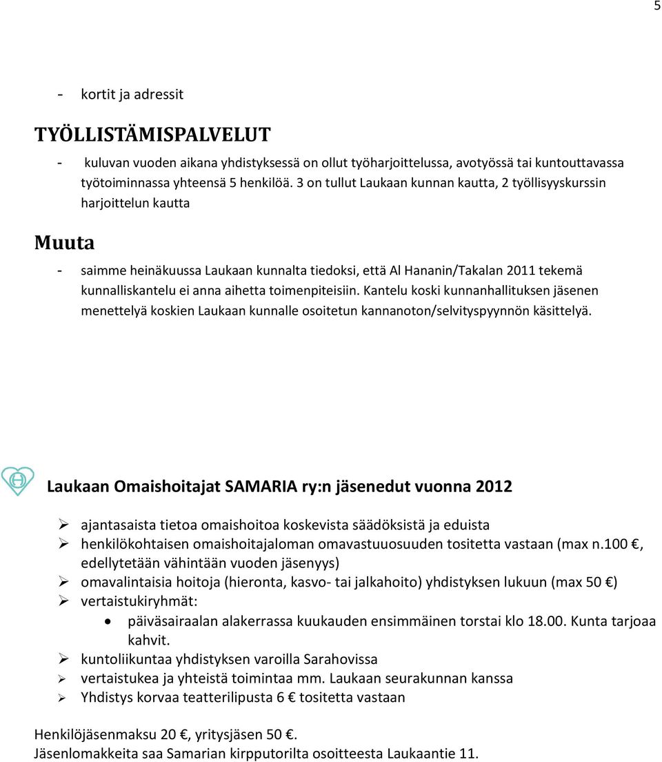 toimenpiteisiin. Kantelu koski kunnanhallituksen jäsenen menettelyä koskien Laukaan kunnalle osoitetun kannanoton/selvityspyynnön käsittelyä.