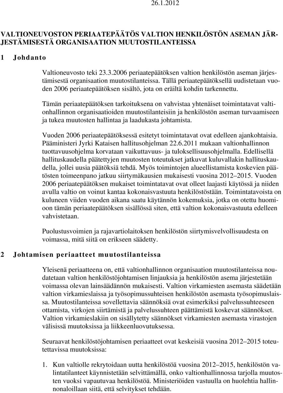 Tällä periaatepäätöksellä uudistetaan vuoden 2006 periaatepäätöksen sisältö, jota on eräiltä kohdin tarkennettu.