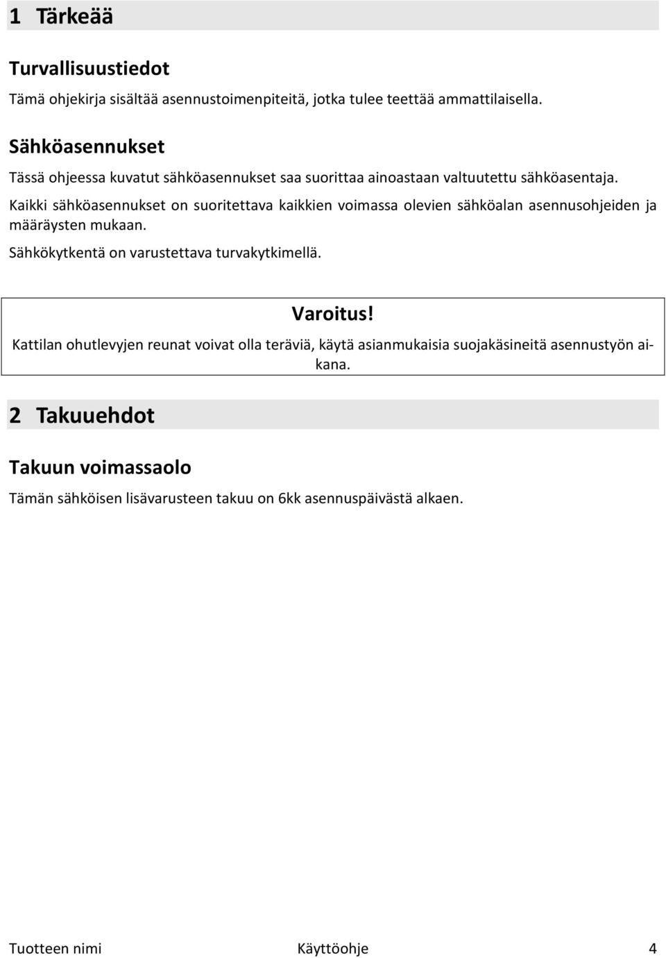 Kaikki sähköasennukset on suoritettava kaikkien voimassa olevien sähköalan asennusohjeiden ja määräysten mukaan.