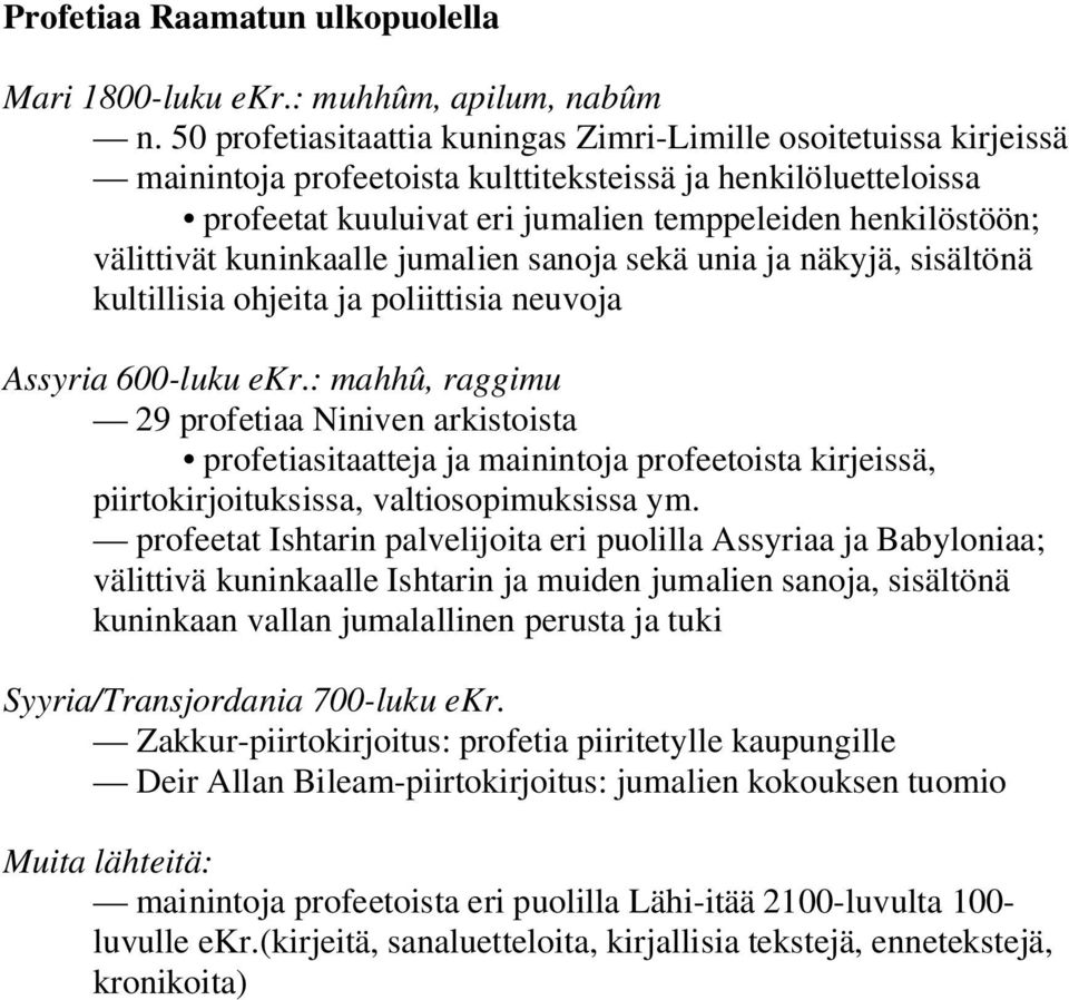 välittivät kuninkaalle jumalien sanoja sekä unia ja näkyjä, sisältönä kultillisia ohjeita ja poliittisia neuvoja Assyria 600-luku ekr.