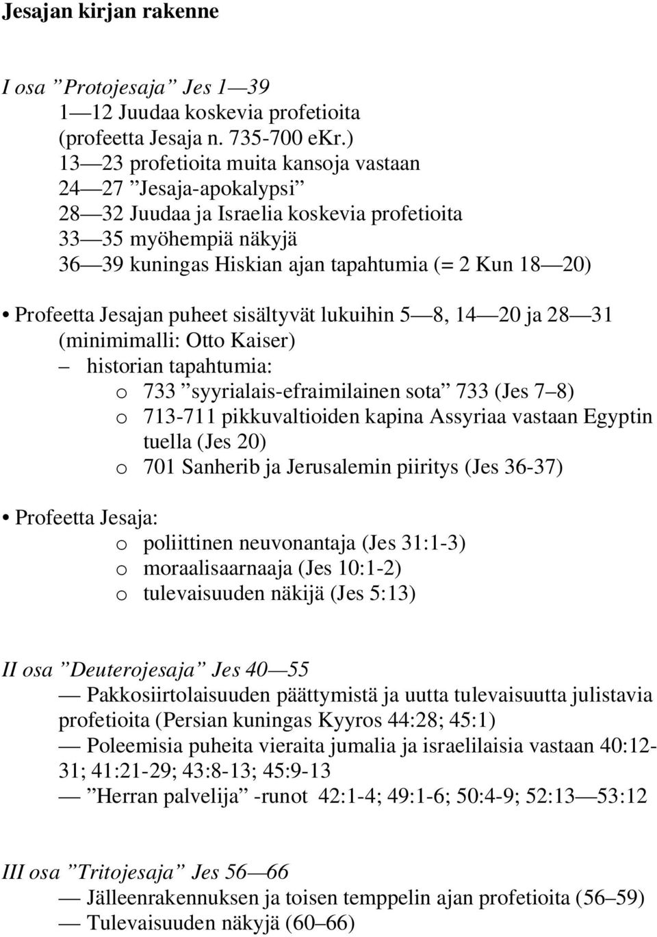 Jesajan puheet sisältyvät lukuihin 5 8, 14 20 ja 28 31 (minimimalli: Otto Kaiser) historian tapahtumia: o 733 syyrialais-efraimilainen sota 733 (Jes 7 8) o 713-711 pikkuvaltioiden kapina Assyriaa