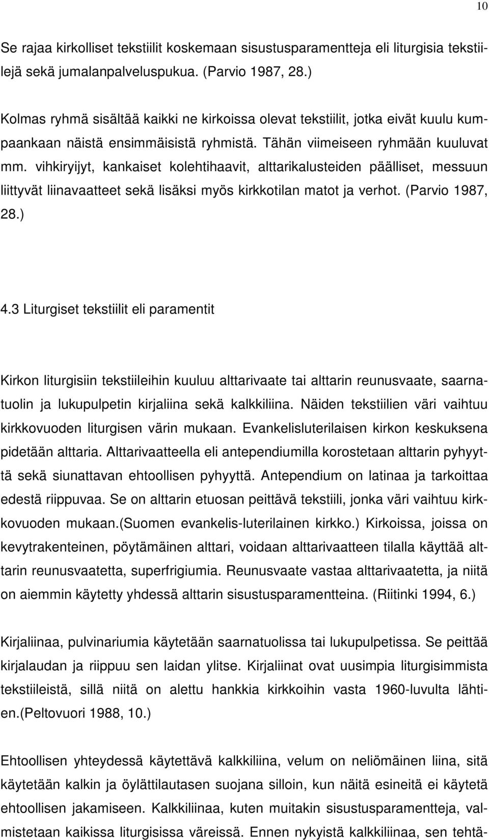 vihkiryijyt, kankaiset kolehtihaavit, alttarikalusteiden päälliset, messuun liittyvät liinavaatteet sekä lisäksi myös kirkkotilan matot ja verhot. (Parvio 1987, 28.) 4.